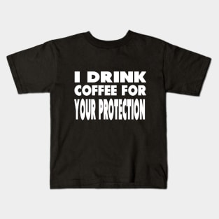 I Drink Coffee For Your Protection Kids T-Shirt